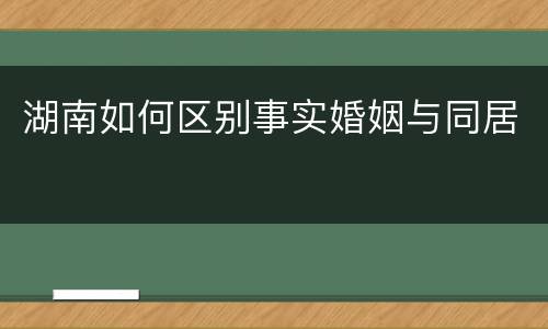 湖南如何区别事实婚姻与同居