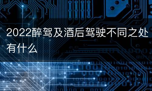 2022醉驾及酒后驾驶不同之处有什么