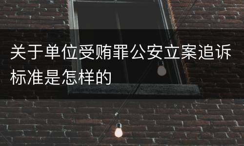 关于单位受贿罪公安立案追诉标准是怎样的