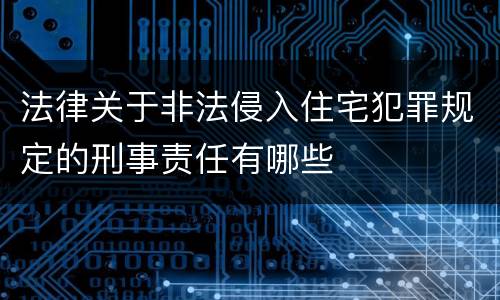 法律关于非法侵入住宅犯罪规定的刑事责任有哪些