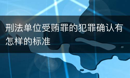 刑法单位受贿罪的犯罪确认有怎样的标准