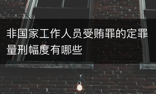 非国家工作人员受贿罪的定罪量刑幅度有哪些