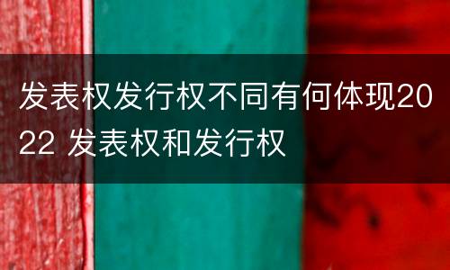 发表权发行权不同有何体现2022 发表权和发行权
