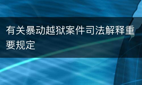 有关暴动越狱案件司法解释重要规定