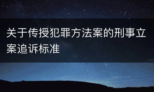 关于传授犯罪方法案的刑事立案追诉标准