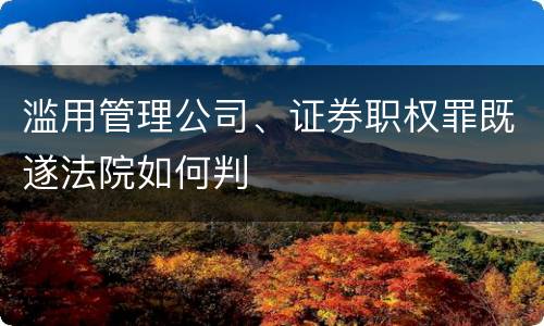滥用管理公司、证券职权罪既遂法院如何判