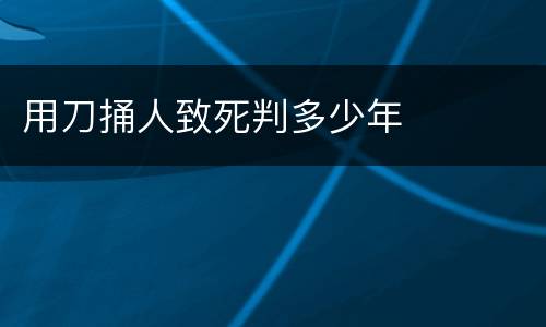用刀捅人致死判多少年