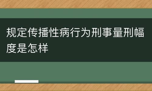 规定传播性病行为刑事量刑幅度是怎样
