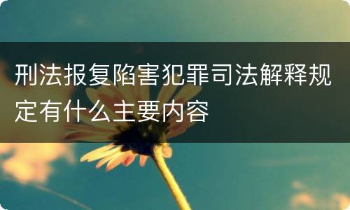 刑法报复陷害犯罪司法解释规定有什么主要内容
