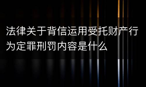 法律关于背信运用受托财产行为定罪刑罚内容是什么