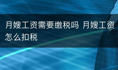 月嫂工资需要缴税吗 月嫂工资怎么扣税