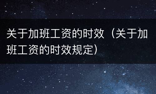 关于加班工资的时效（关于加班工资的时效规定）