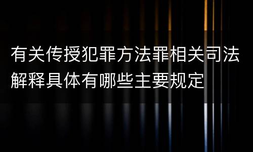 有关传授犯罪方法罪相关司法解释具体有哪些主要规定