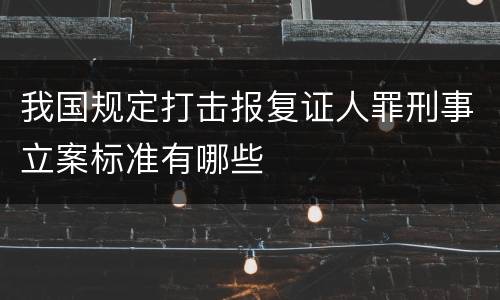 我国规定打击报复证人罪刑事立案标准有哪些