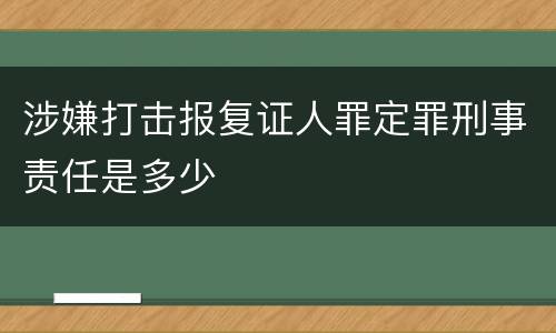涉嫌打击报复证人罪定罪刑事责任是多少