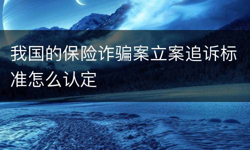 我国的保险诈骗案立案追诉标准怎么认定