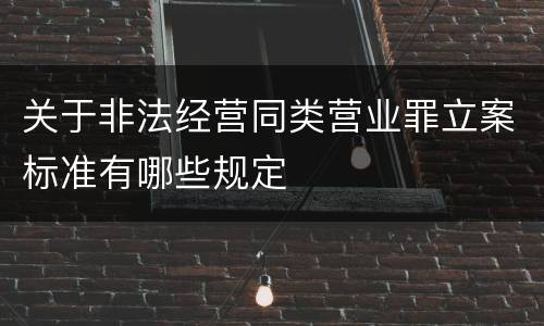 关于非法经营同类营业罪立案标准有哪些规定