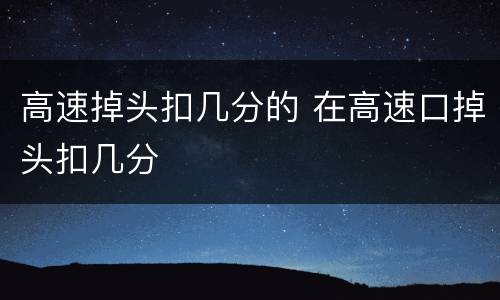 高速掉头扣几分的 在高速口掉头扣几分