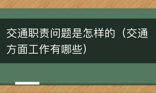 交通职责问题是怎样的（交通方面工作有哪些）