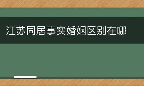 江苏同居事实婚姻区别在哪