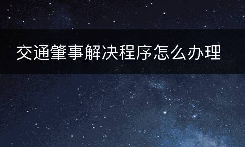  交通肇事解决程序怎么办理