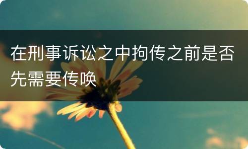 在刑事诉讼之中拘传之前是否先需要传唤