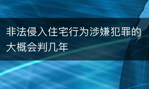 非法侵入住宅行为涉嫌犯罪的大概会判几年