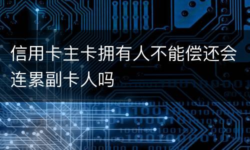 信用卡主卡拥有人不能偿还会连累副卡人吗