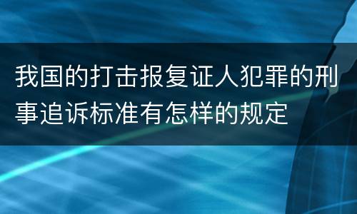 我国的打击报复证人犯罪的刑事追诉标准有怎样的规定