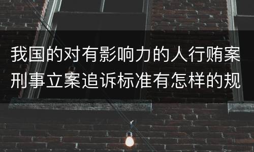 我国的对有影响力的人行贿案刑事立案追诉标准有怎样的规定