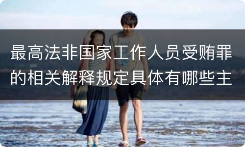 最高法非国家工作人员受贿罪的相关解释规定具体有哪些主要内容