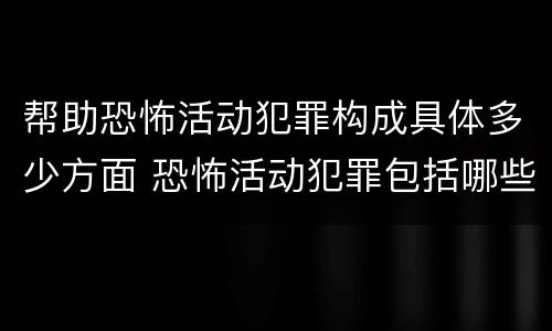 帮助恐怖活动犯罪构成具体多少方面 恐怖活动犯罪包括哪些罪名