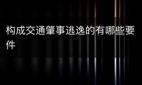 构成交通肇事逃逸的有哪些要件