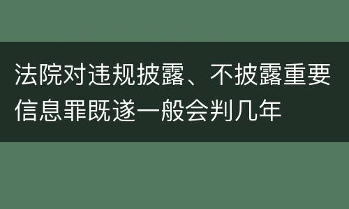 法院对违规披露、不披露重要信息罪既遂一般会判几年