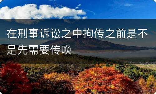 在刑事诉讼之中拘传之前是不是先需要传唤