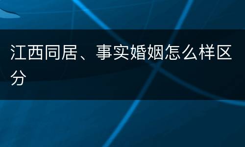 江西同居、事实婚姻怎么样区分