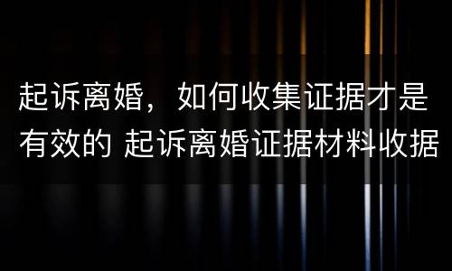 起诉离婚，如何收集证据才是有效的 起诉离婚证据材料收据范本