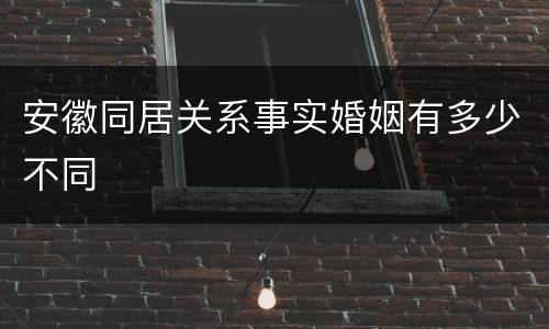 安徽同居关系事实婚姻有多少不同