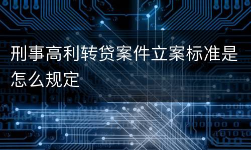刑事高利转贷案件立案标准是怎么规定