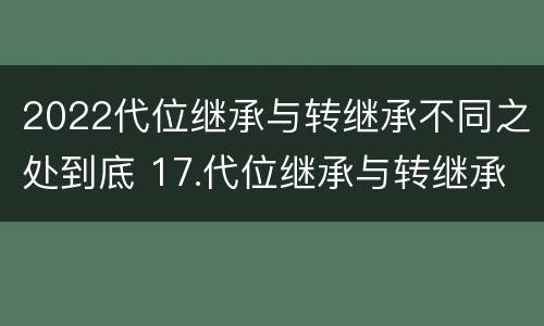 2022代位继承与转继承不同之处到底 17.代位继承与转继承有哪些区别?