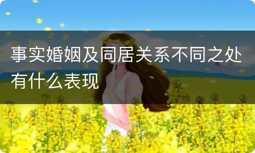 事实婚姻及同居关系不同之处有什么表现