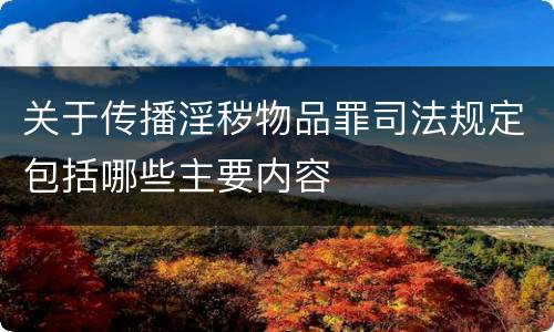 关于传播淫秽物品罪司法规定包括哪些主要内容