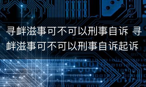 寻衅滋事可不可以刑事自诉 寻衅滋事可不可以刑事自诉起诉