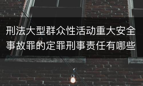 刑法大型群众性活动重大安全事故罪的定罪刑事责任有哪些
