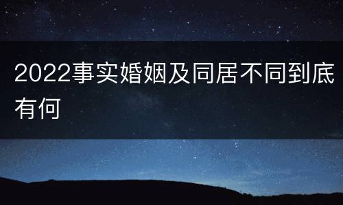 2022事实婚姻及同居不同到底有何