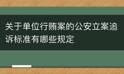 关于单位行贿案的公安立案追诉标准有哪些规定
