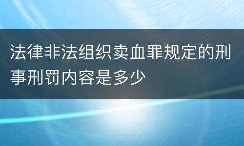 法律非法组织卖血罪规定的刑事刑罚内容是多少