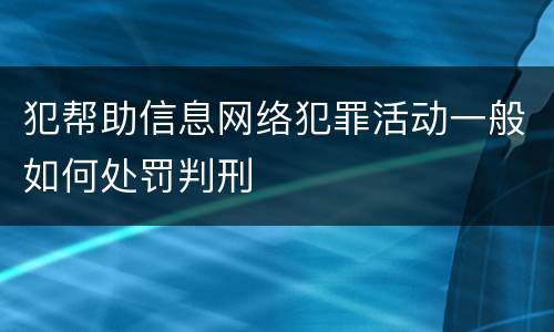 犯帮助信息网络犯罪活动一般如何处罚判刑