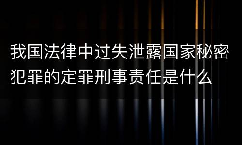 我国法律中过失泄露国家秘密犯罪的定罪刑事责任是什么