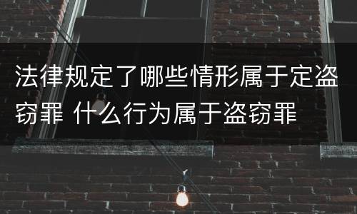 法律规定了哪些情形属于定盗窃罪 什么行为属于盗窃罪